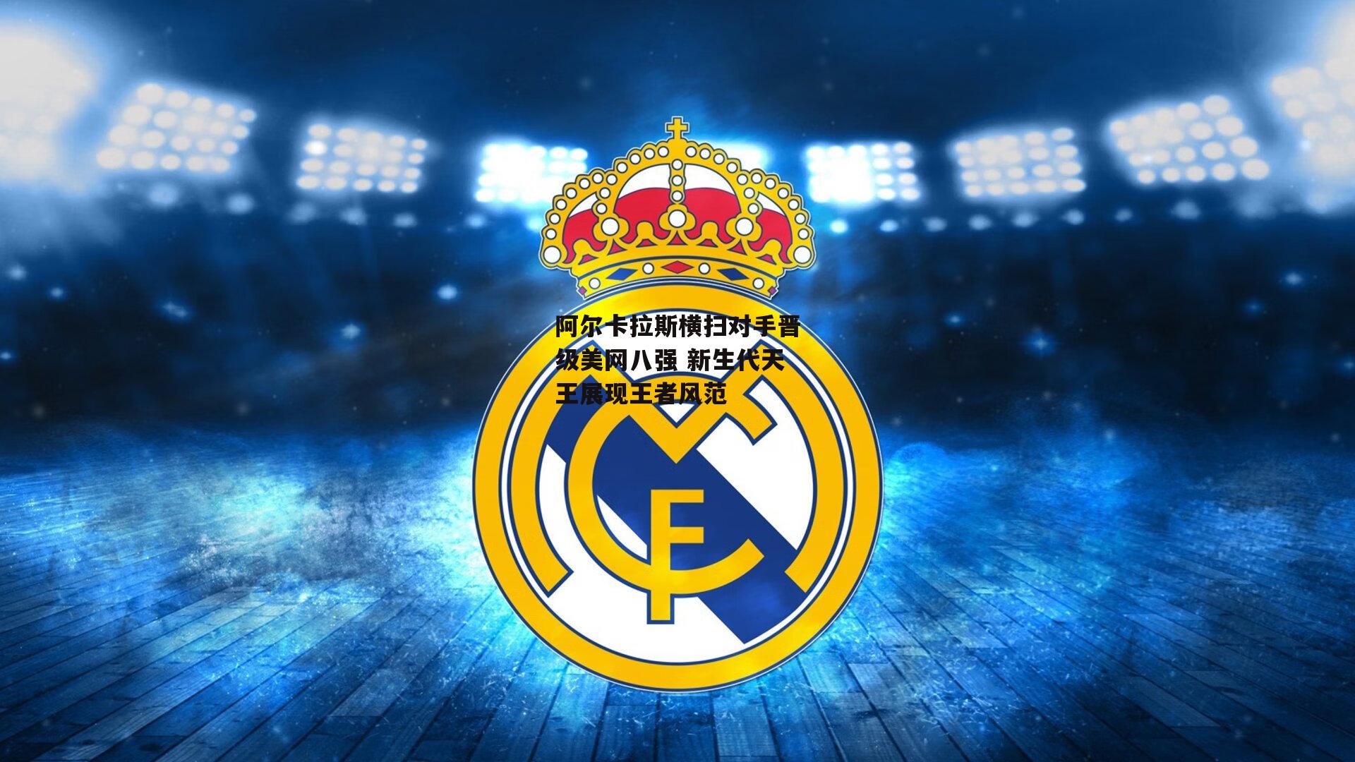 阿尔卡拉斯横扫对手晋级美网八强 新生代天王展现王者风范