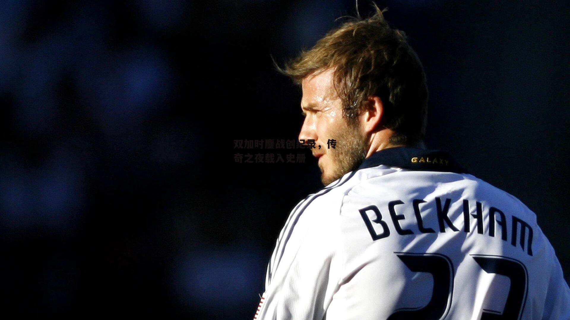 双加时鏖战创纪录,传奇之夜载入史册